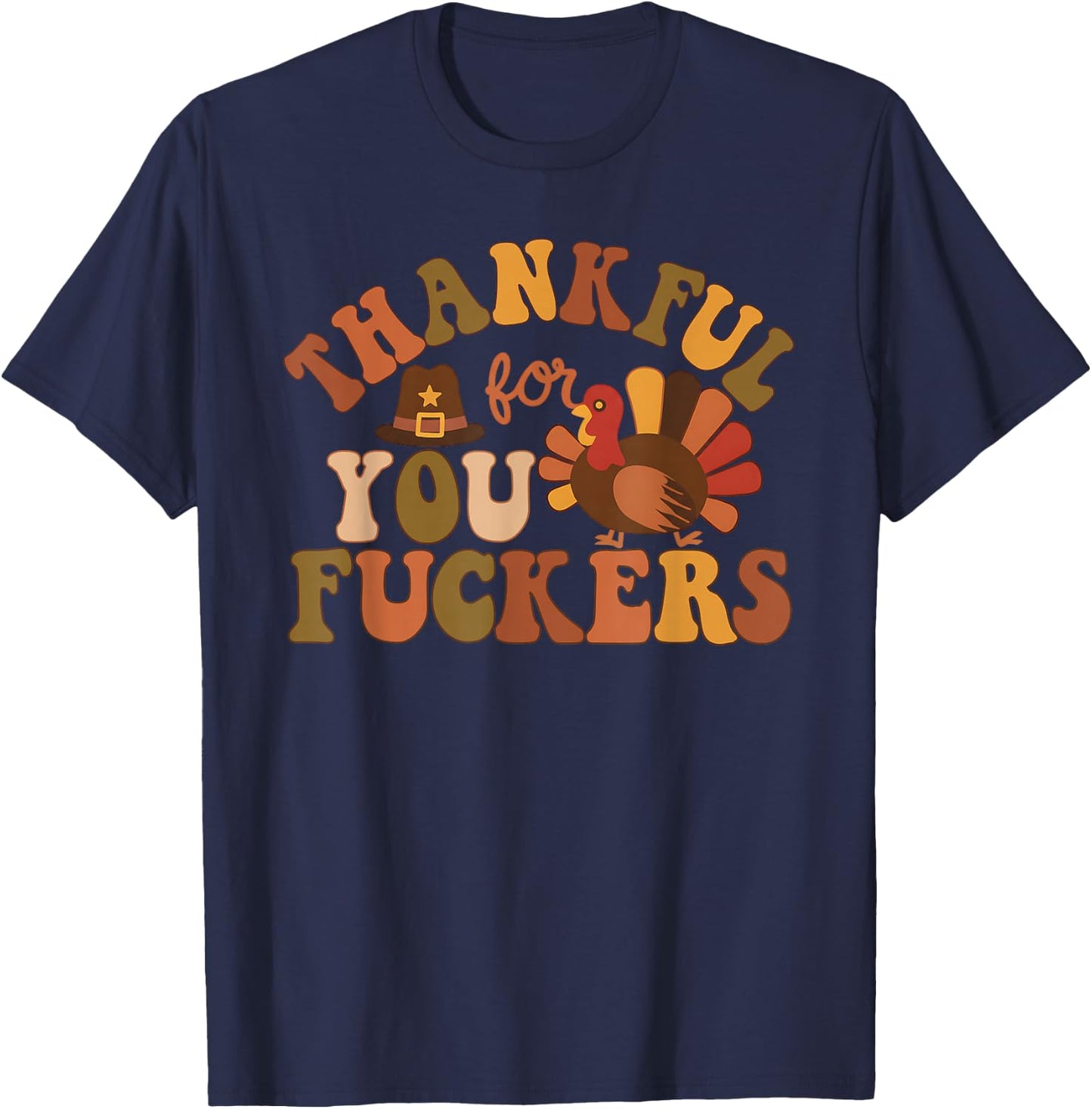 Thankful for You Fuckers Funny Thanksgiving Friendsgiving T-Shirt - T-Shirt | Navy