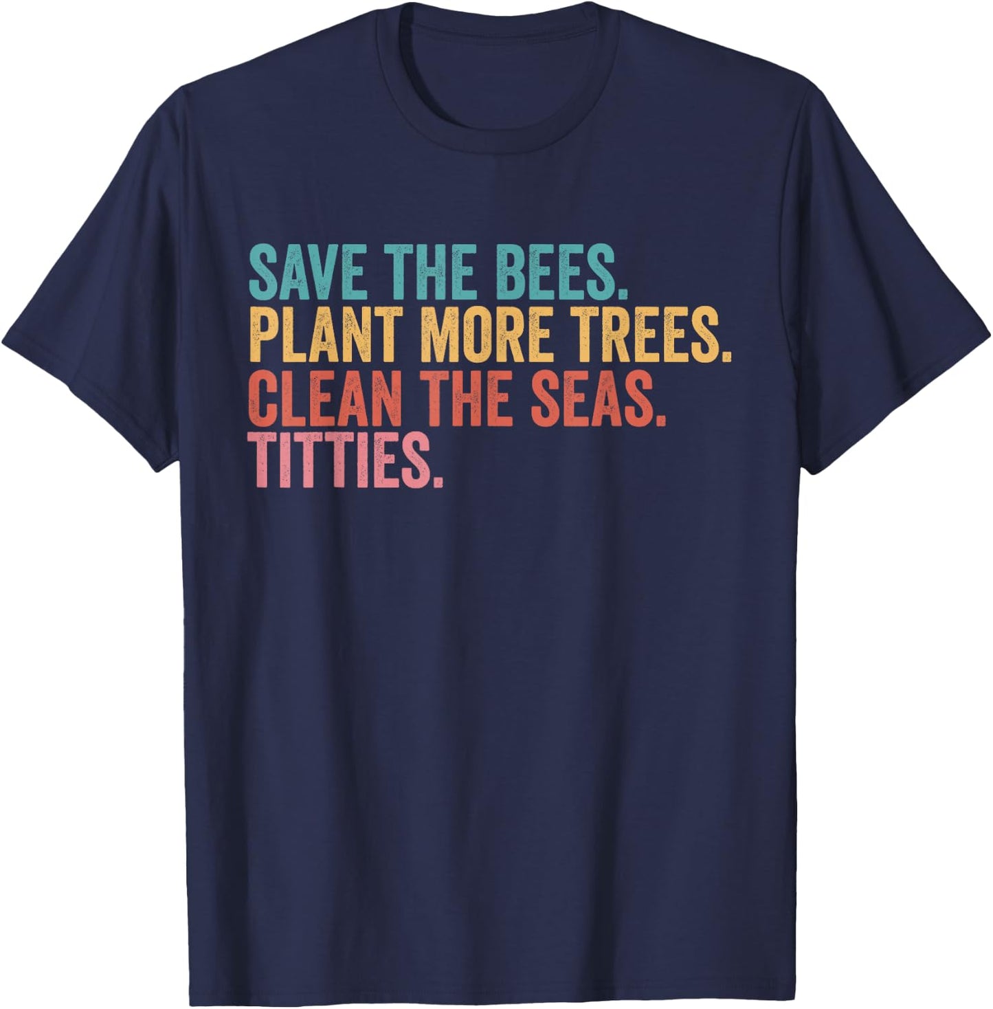 Save The Bees Plant More Trees Clean The Seas Titties T-Shirt - T-Shirt | Navy