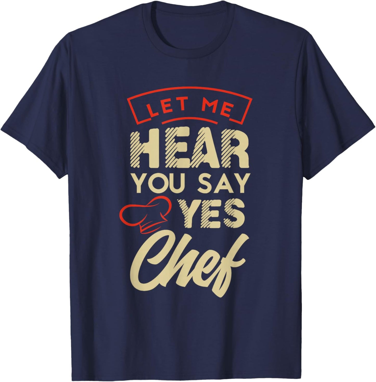Let me hear you say yes chef Gifts for a Cooking Fan T-Shirt - T-Shirt | Navy