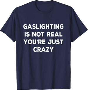 Gaslighting is Not Real You're Just Crazy T-Shirt - T-Shirt | Navy