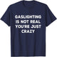 Gaslighting is Not Real You're Just Crazy T-Shirt - T-Shirt | Navy