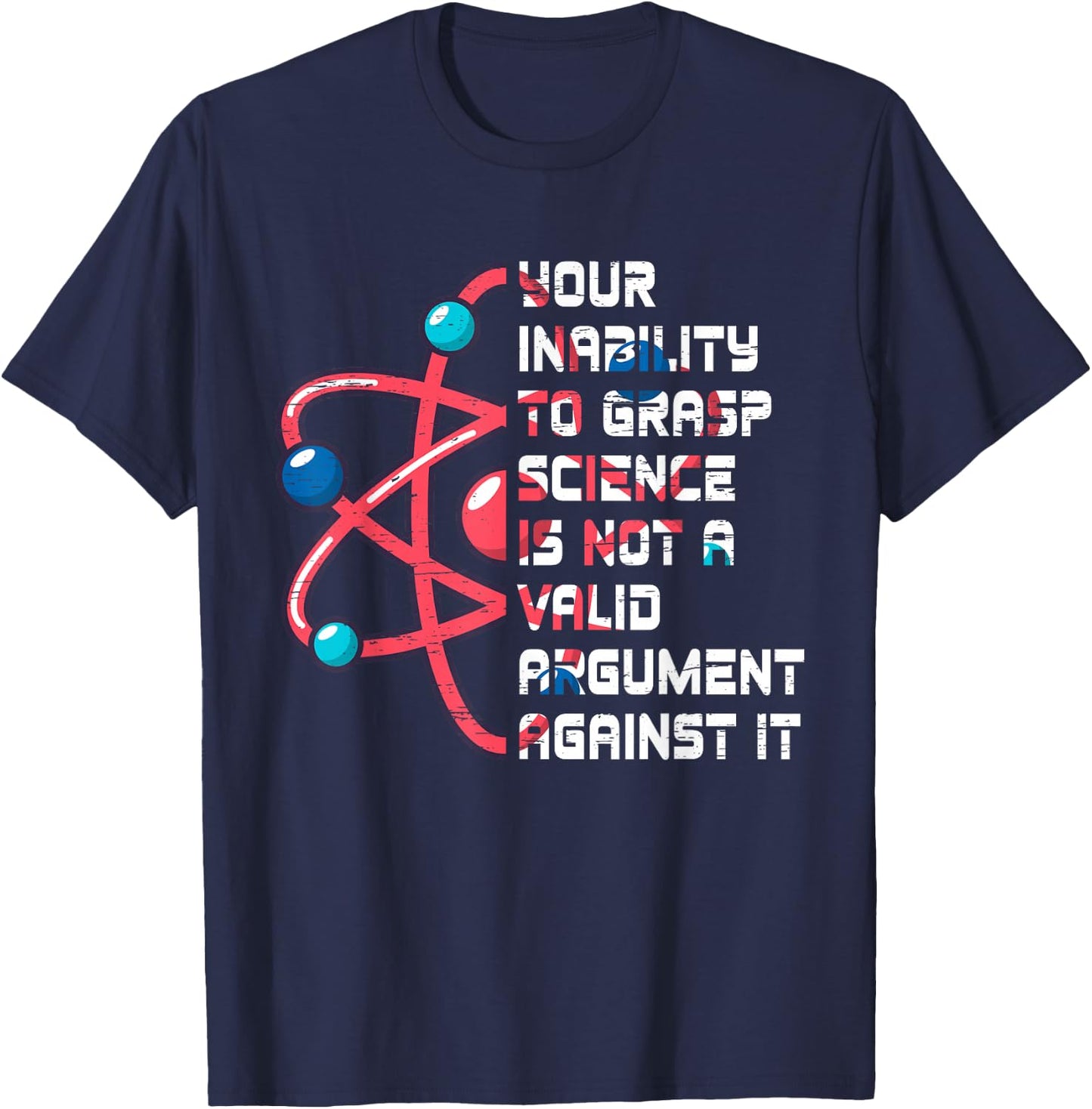 Your Inability To Grasp Science Is Not A Valid Argument Atom T-Shirt - T-Shirt | Navy