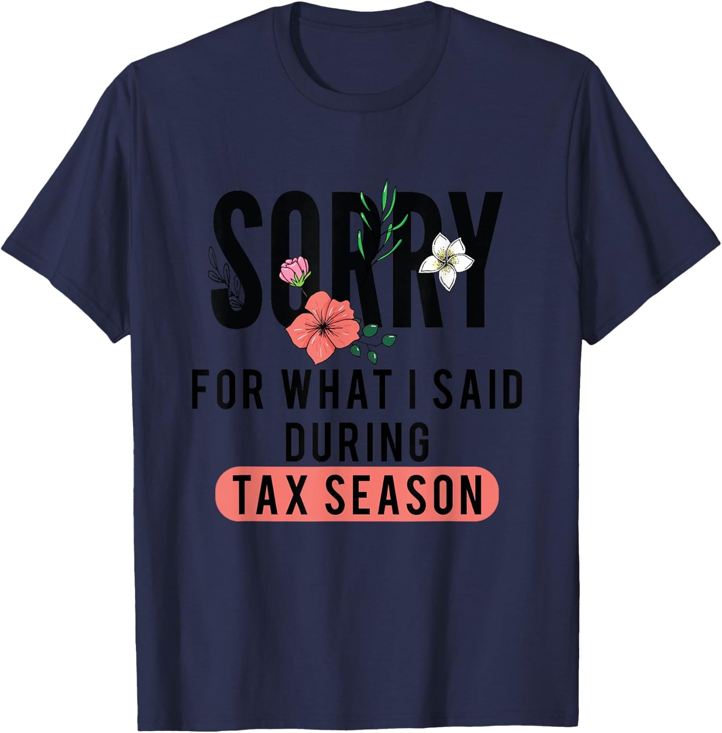 Sorry for What I Said During Tax Season | Accountant CPA T-Shirt - T-Shirt | Navy