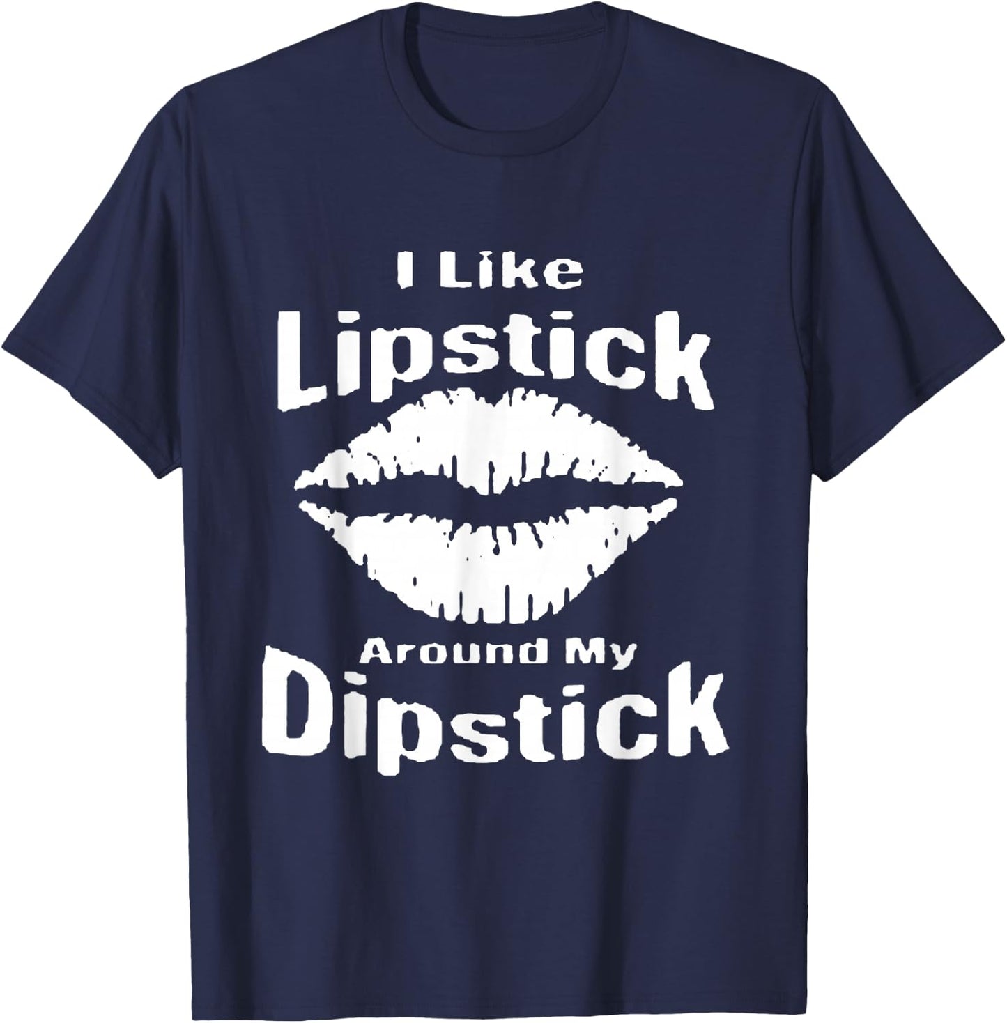 I Like Lipstick Around MY Dipstick T-Shirt - T-Shirt | Navy