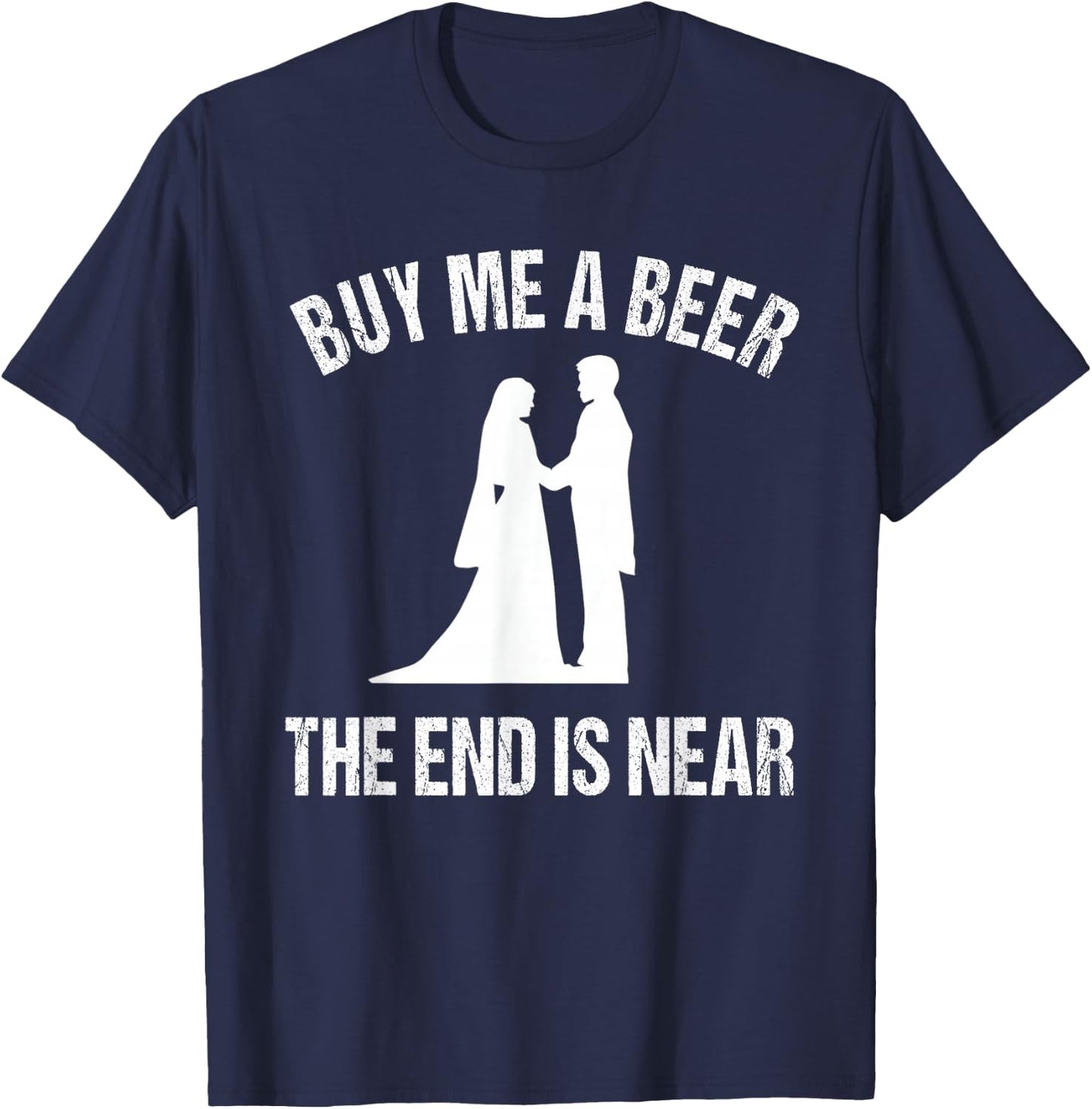 Buy Me a Beer The End is Near - Funny Bachelor T-Shirt - T-Shirt | Navy