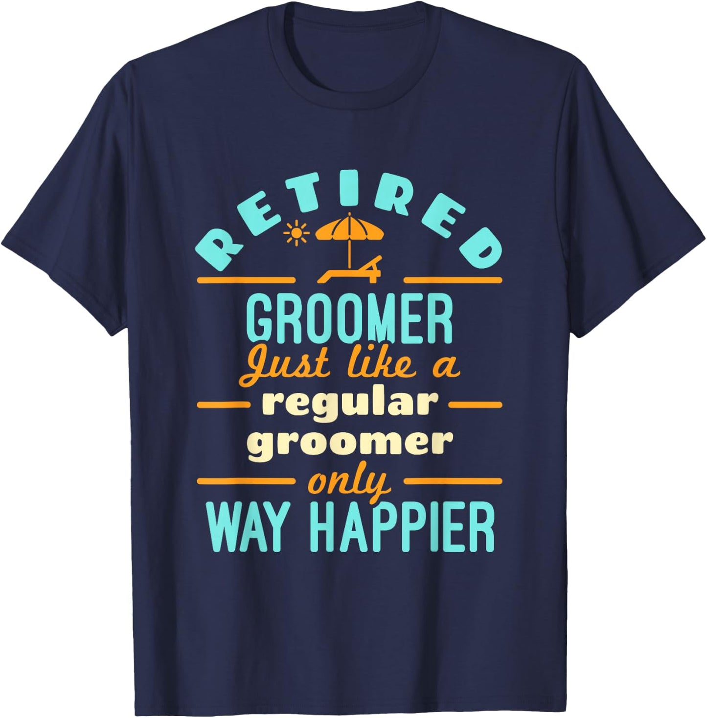 Retired Groomer Groomer Staff Retirement Way Happier T-Shirt - T-Shirt | Navy