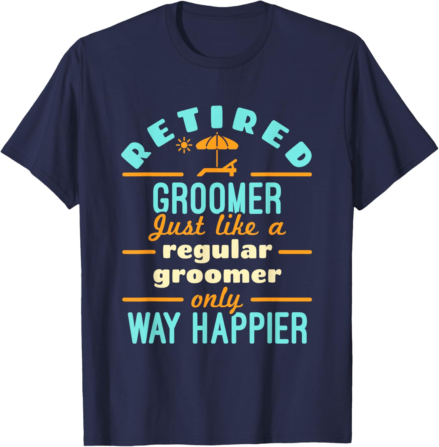 Retired Groomer Groomer Staff Retirement Way Happier T-Shirt - T-Shirt | Navy