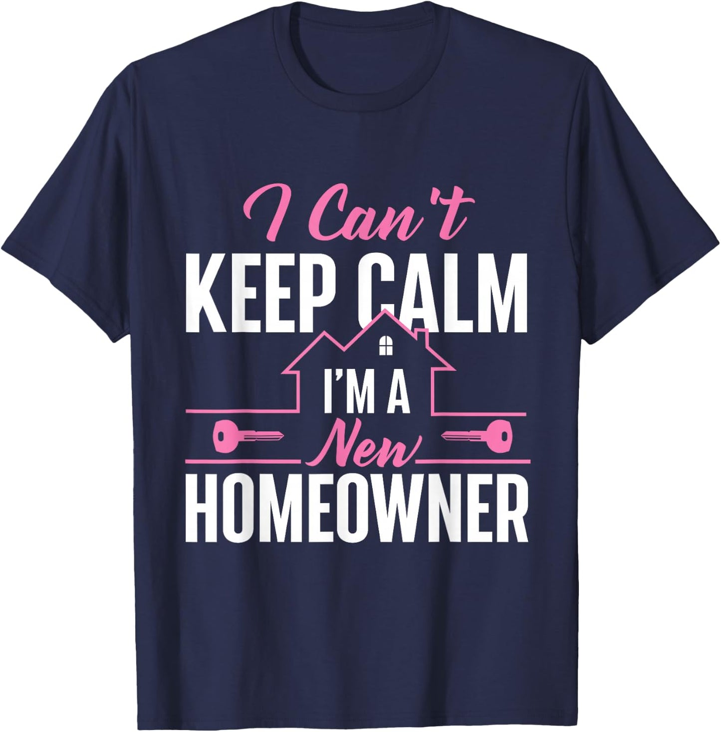 Can't Keep Calm I'm A New Homeowner - Home Buyer Homewarming T-Shirt - T-Shirt | Navy