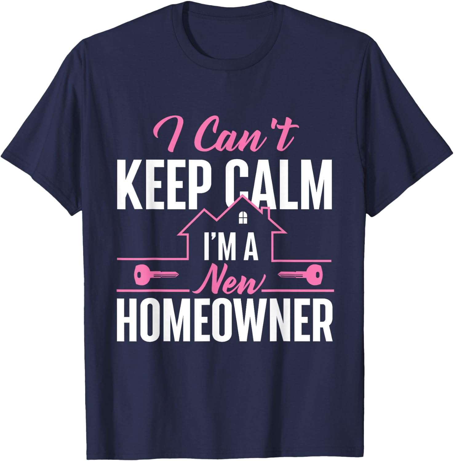 Can't Keep Calm I'm A New Homeowner - Home Buyer Homewarming T-Shirt - T-Shirt | Navy