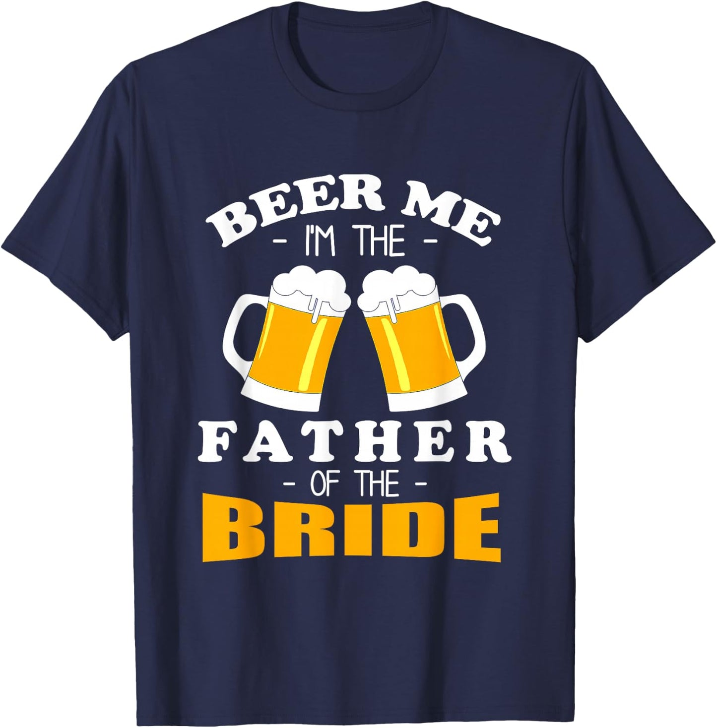 Beer Me I'm The Father Of The Bride T-Shirt - T-Shirt | Navy