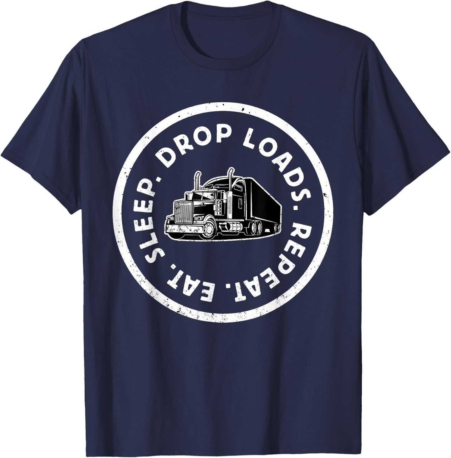 Eat Sleep Drop Loads Repeat Trucker Long Haul Truck Driver T-Shirt - T-Shirt | Navy