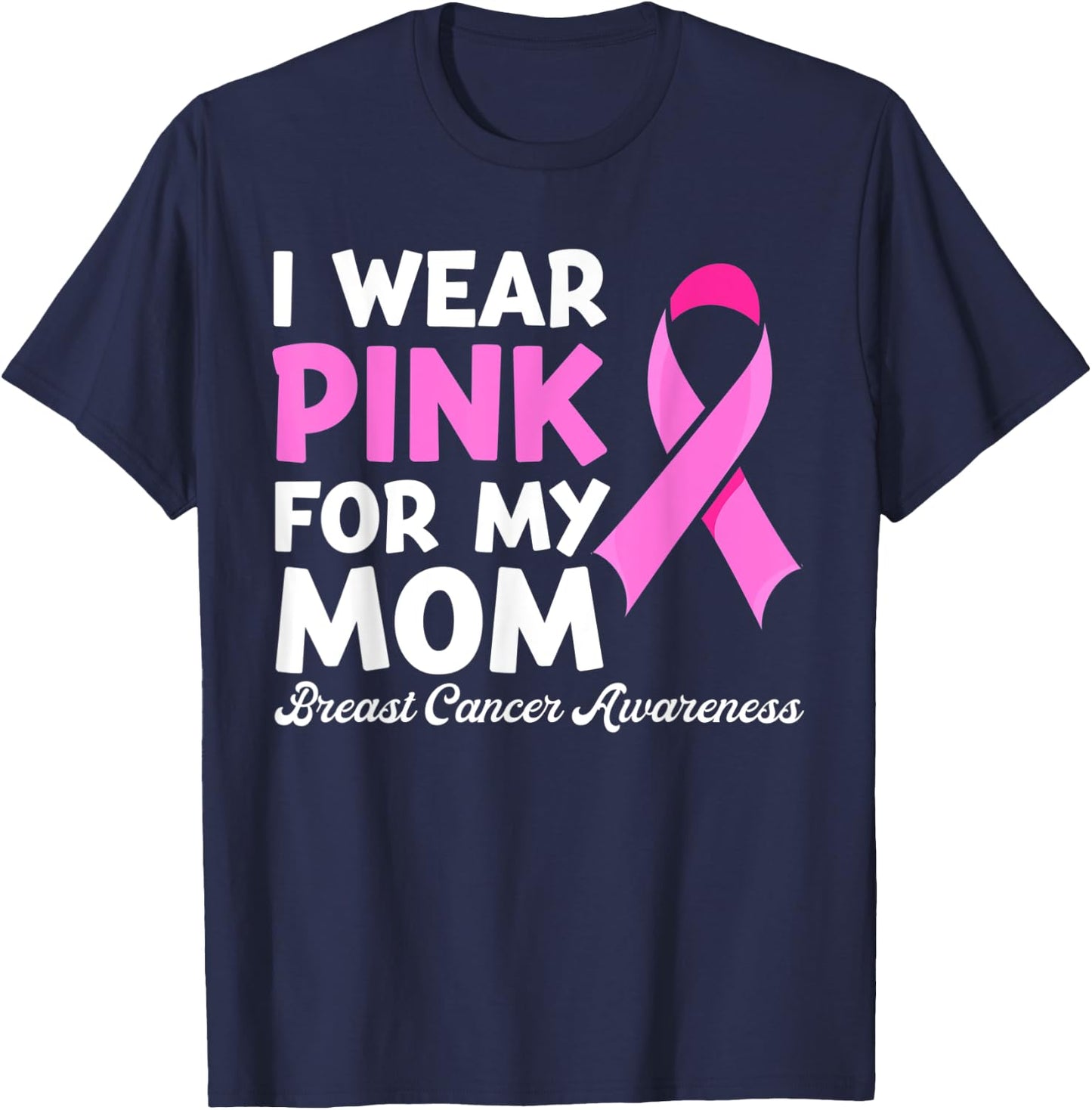 I Wear Pink For My Mom Fight Shirt, Breast Cancer Awareness T-Shirt - T-Shirt | Navy