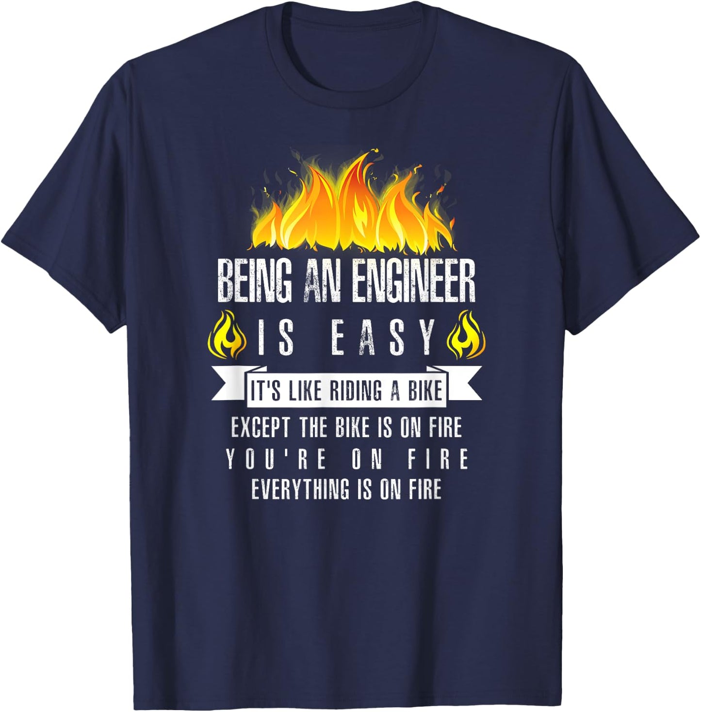 Being an Engineer Is Easy (Everything Is On Fire) T-Shirt - T-Shirt | Navy