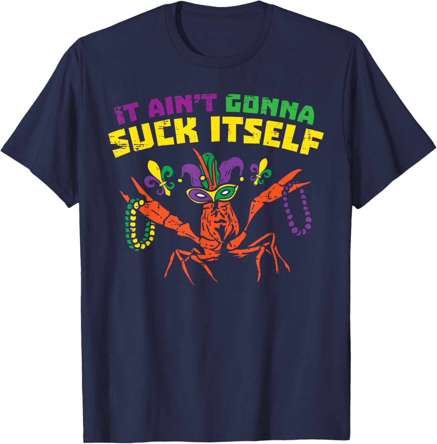 It Aint Gonna Suck Itself Crawfish Funny Mardi Gras Gift T-Shirt - T-Shirt | Navy