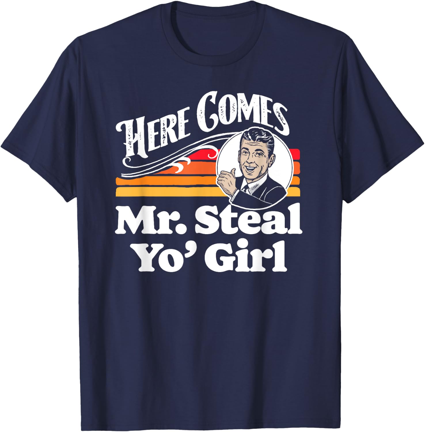 Here Comes Mr. Steal Your Girl Funny Cute Vintage Retro Ad T-Shirt - T-Shirt | Navy