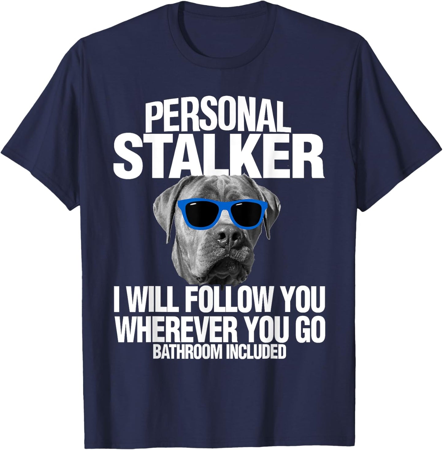 Cane Corso Dog Personal Stalker I Will Follow You T-Shirt - T-Shirt | Navy