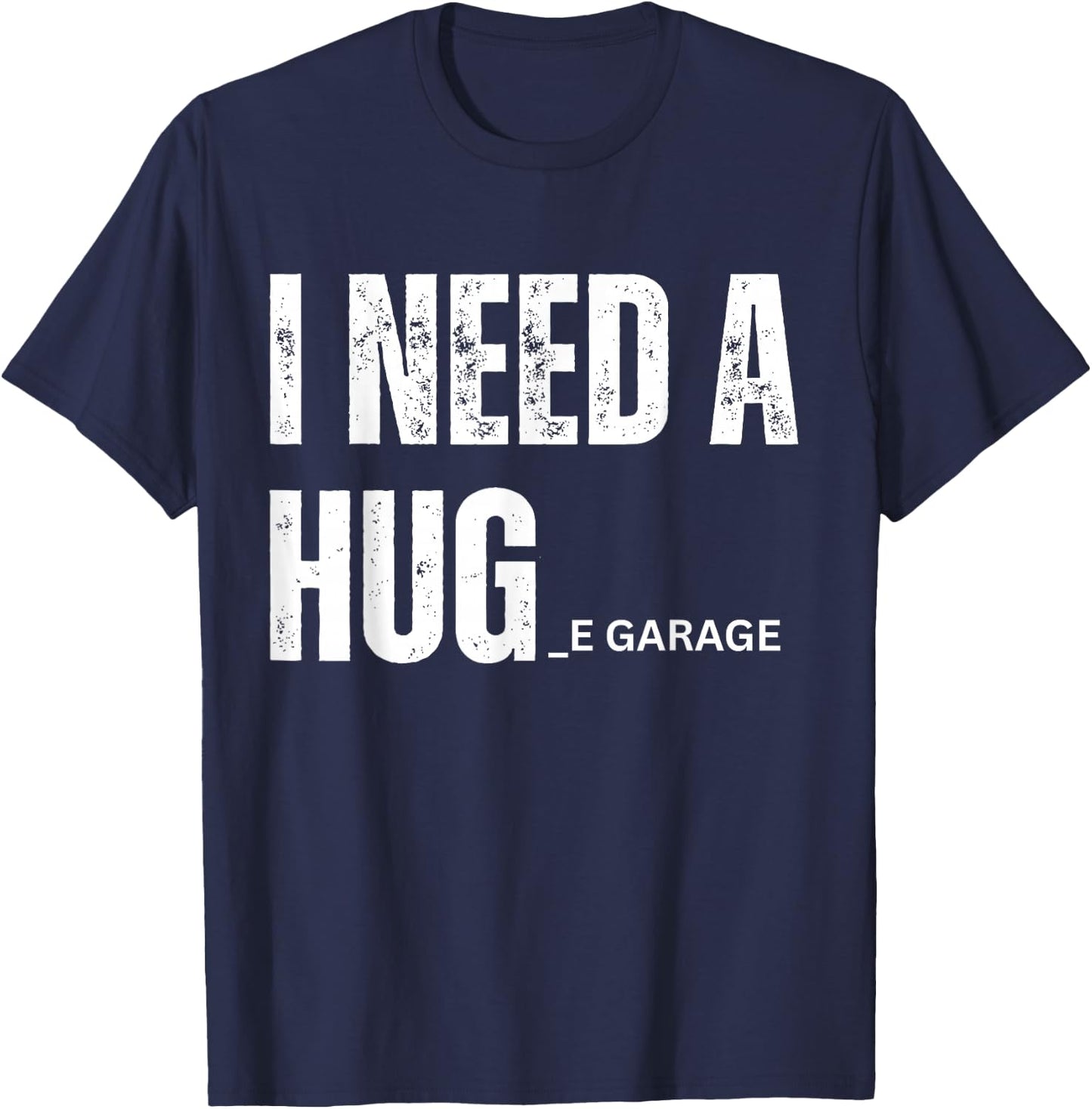 I Need a Hug Garage Funny Saying for Car Lovers Mechanics T-Shirt - T-Shirt | Navy