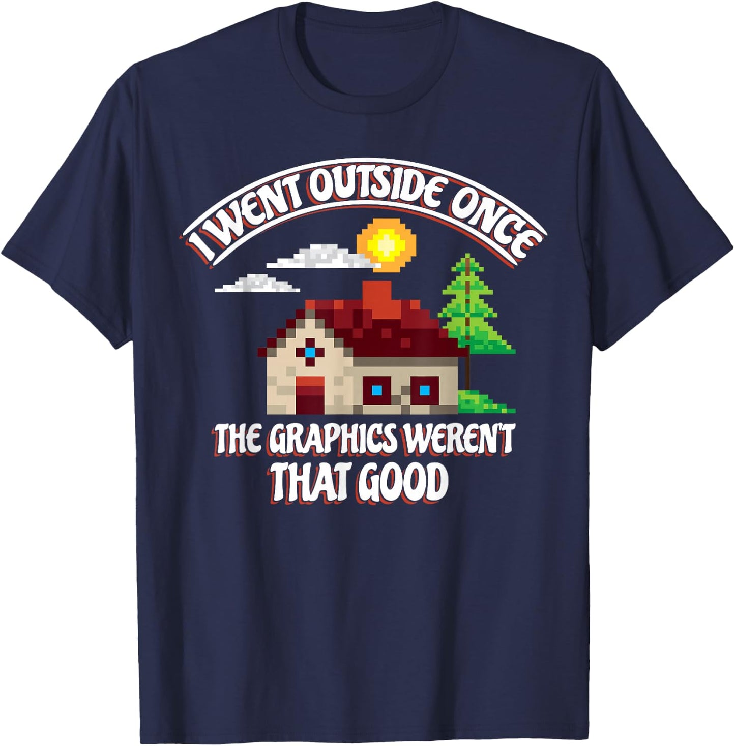 I Went Outside Once The Graphics Weren't That Good Gaming T-Shirt - T-Shirt | Navy