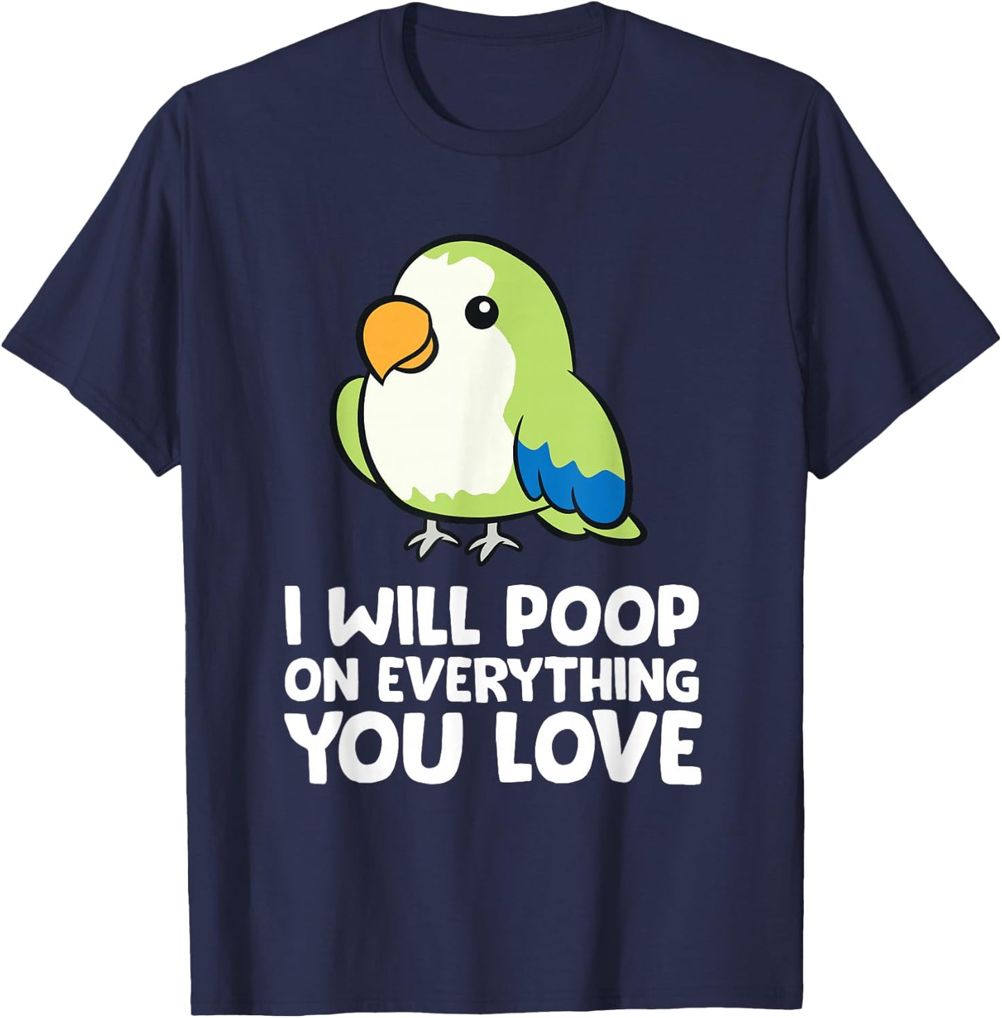 I Will Poop On Everything That You Love Quaker Parrot T-Shirt - T-Shirt | Navy