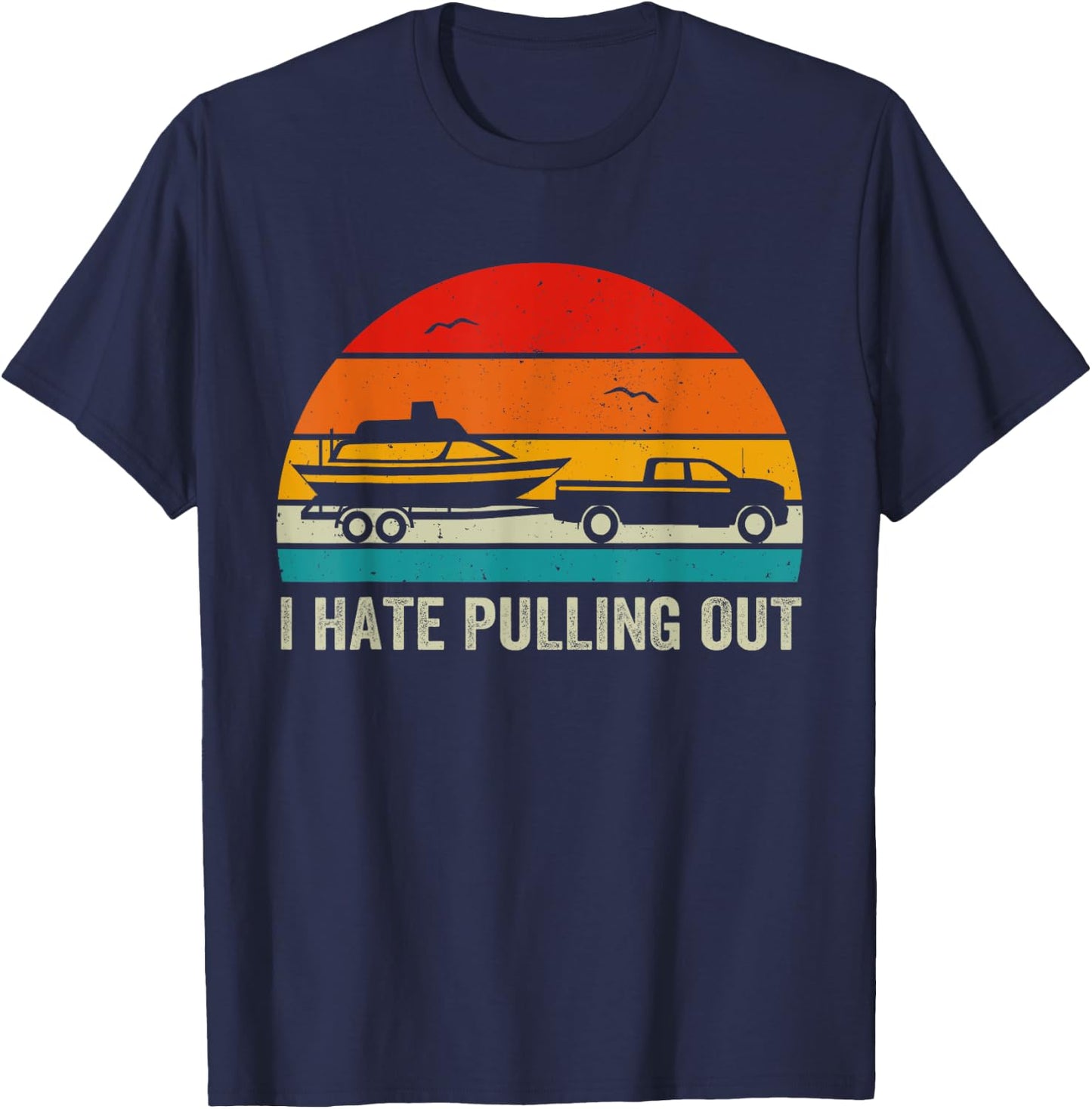 I Hate Pulling Out Retro Boat Captain Funny Boating Lovers T-Shirt - T-Shirt | Navy