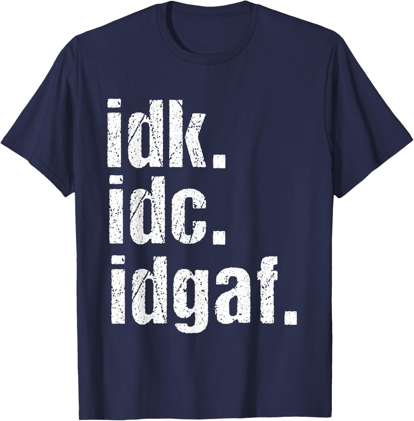 Funny Saying Shirt Idk Idc Idgaf Quote Birthday T-Shirt - T-Shirt | Navy