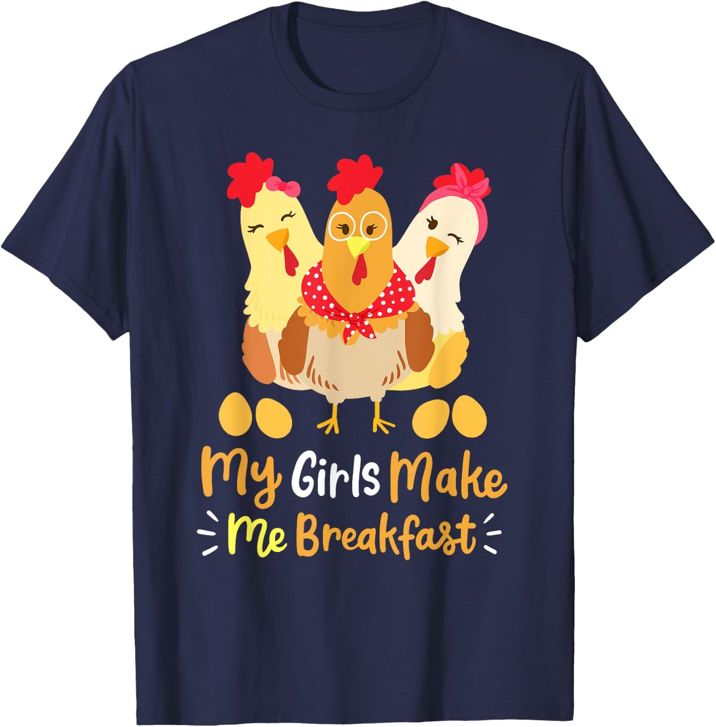 Chickens Funny Chicken Farmer My Girls Make Me Breakfast T-Shirt - T-Shirt | Navy