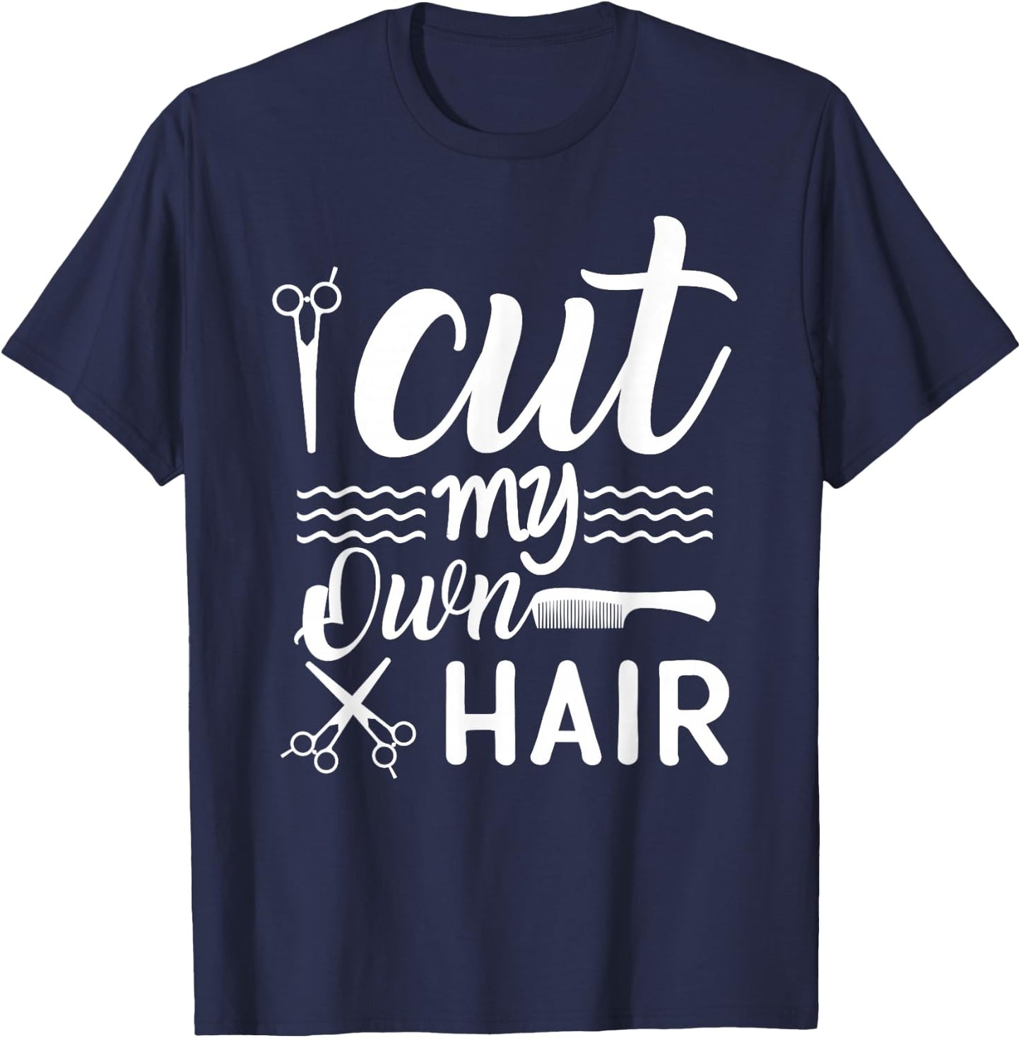 I Cut My Own Hair Funny Hairdresser quote with Scissors T-Shirt - T-Shirt | Navy