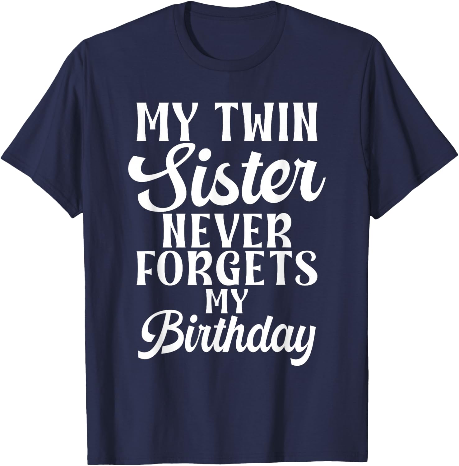 My Twin Sister Never Forgets My Birthday Funny Twin Sisters T-Shirt - T-Shirt | Navy
