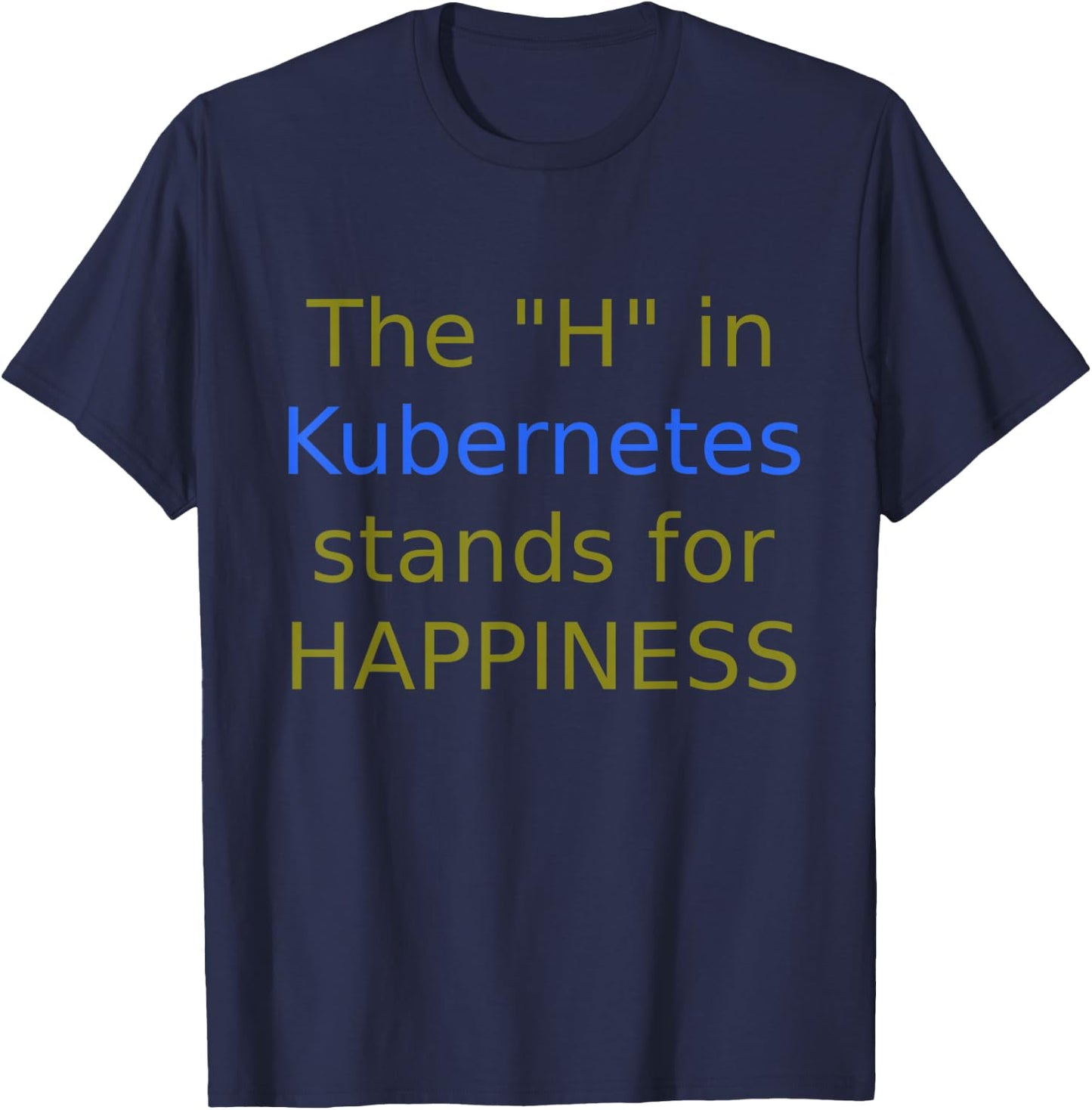 The "H" In Kubernetes stands for Happiness T-Shirt - T-Shirt | Navy