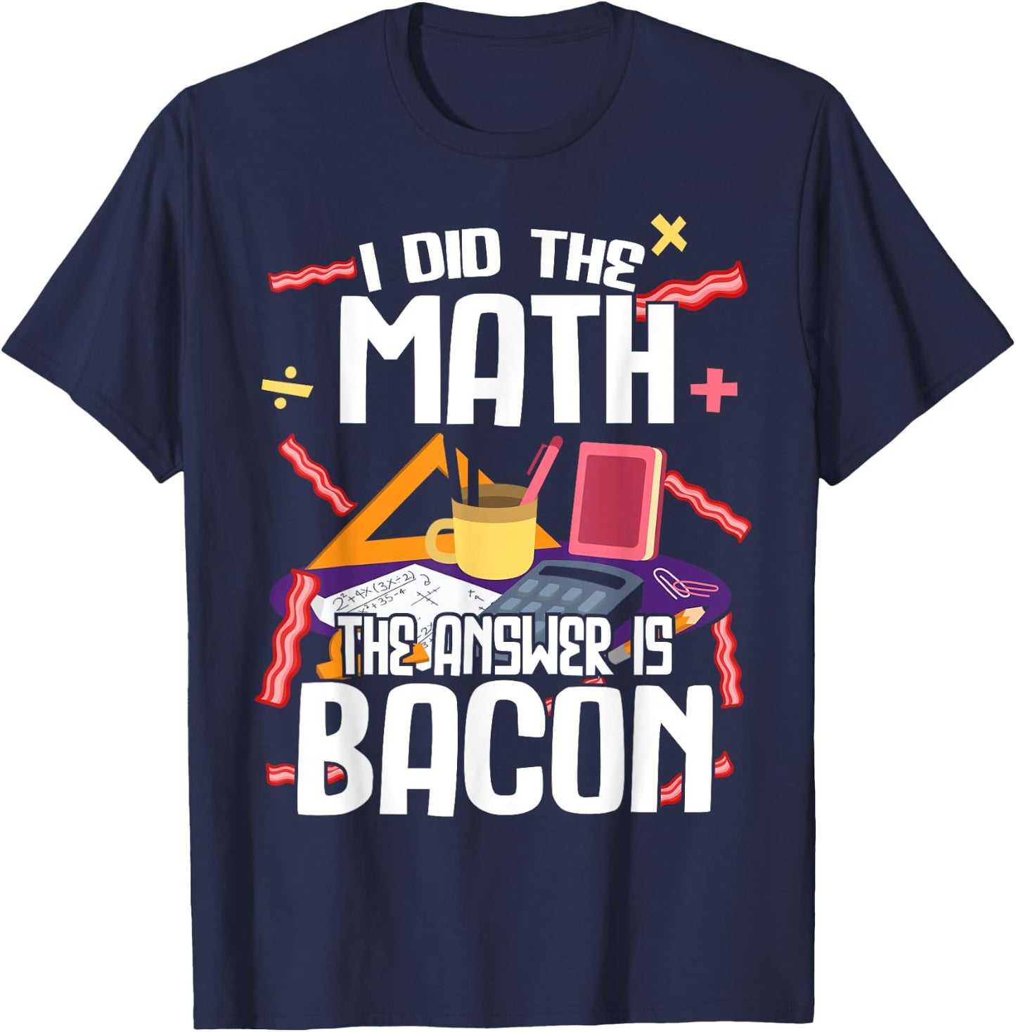 I Made The Bill Bacon Is The Answer Maths T-Shirt - T-Shirt | Navy