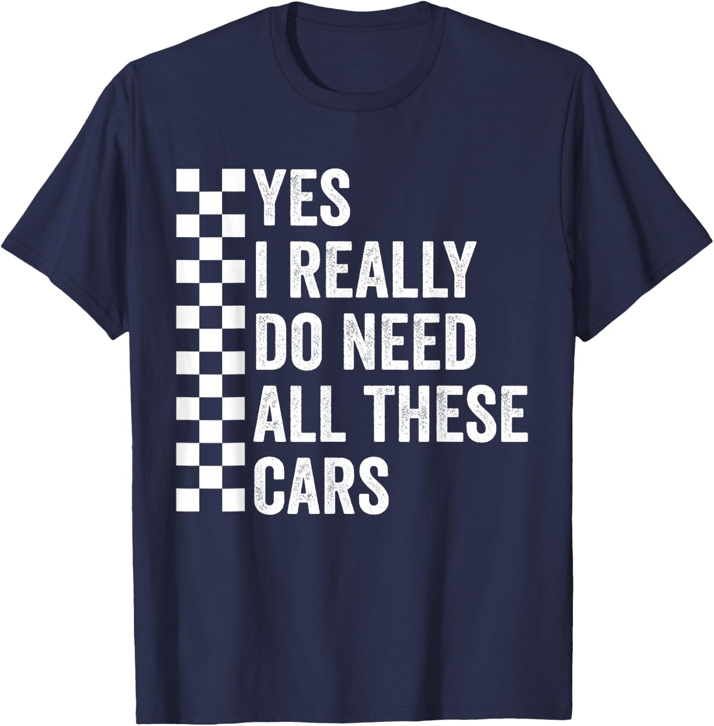 Yes I Really Do Need All These Cars Mechanic Car Lovers T-Shirt - T-Shirt | Navy
