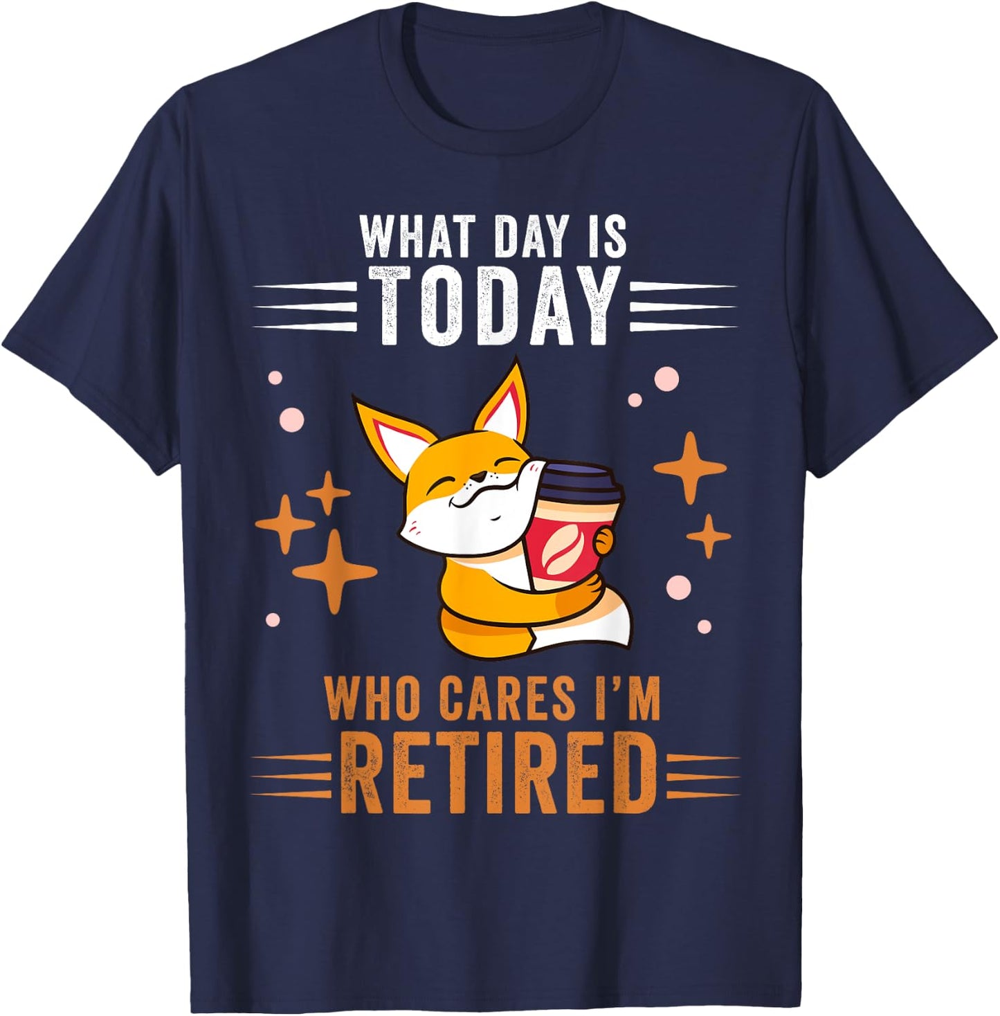 What Day Is Today Who Cares I'm Retired Fox Lover Coffee T-Shirt - T-Shirt | Navy