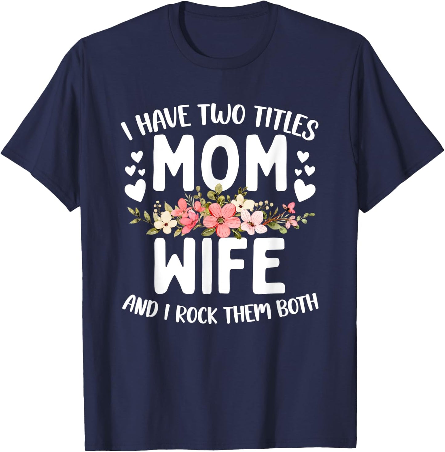 I Have Two Titles Mom And Wife Best Wife Mother's Day T-Shirt - T-Shirt | Navy