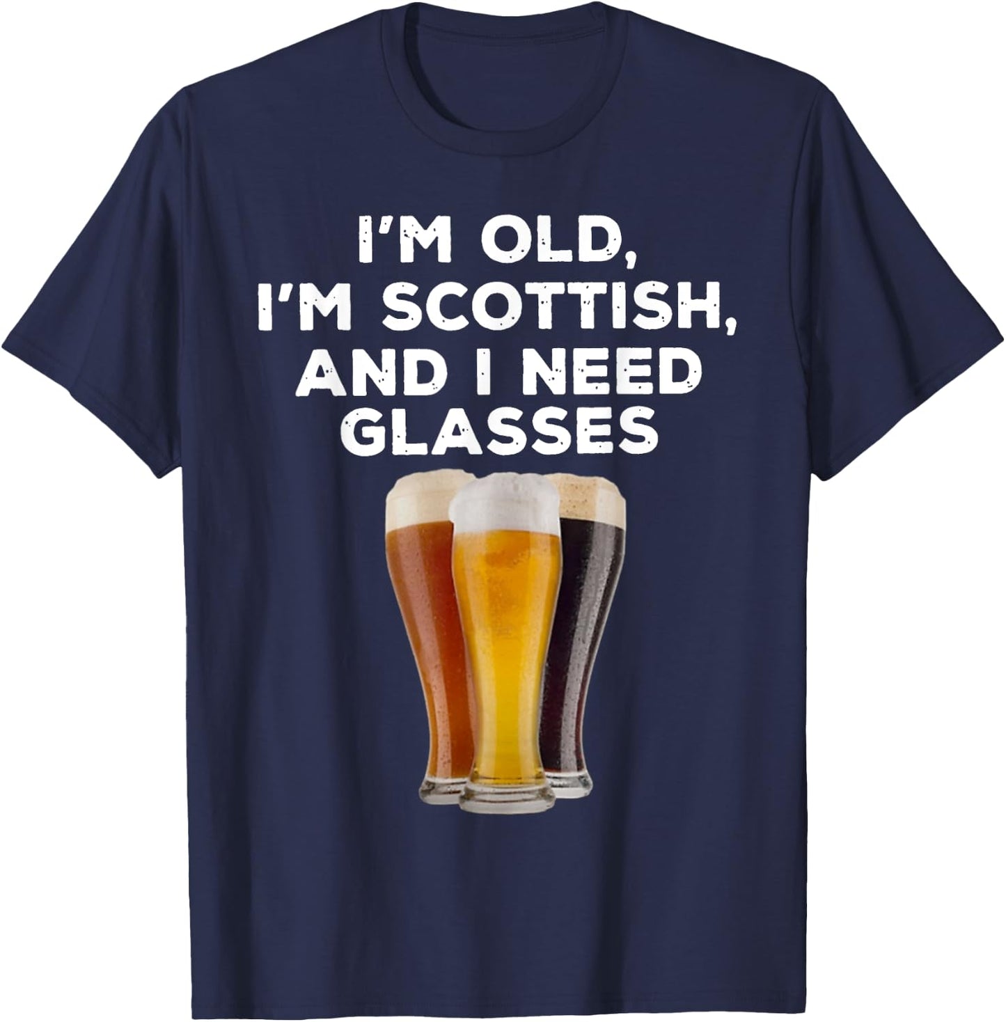 I'M OLD I'M SCOTTISH AND I NEED GLASSES Beer Lover T-Shirt - T-Shirt | Navy