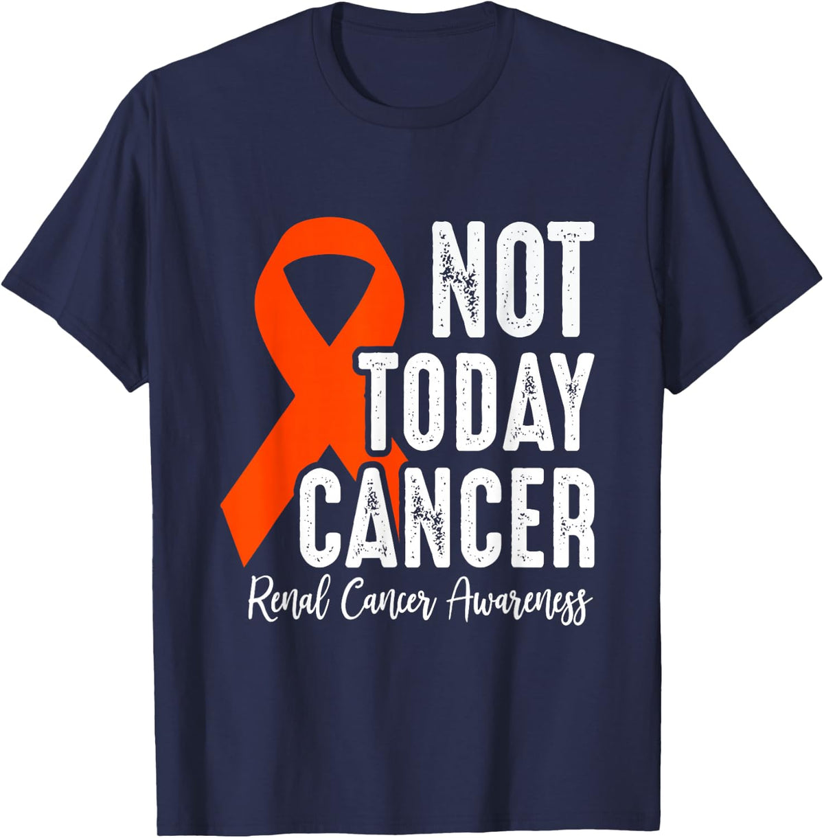 Renal Cancer Awareness, Not Today Cancer, Orange Ribbon T-Shirt - T-Shirt | Navy