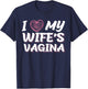 I Love My Wife's Vagina Funny Sex Gift Newlywed Husband Wife T-Shirt - T-Shirt | Navy