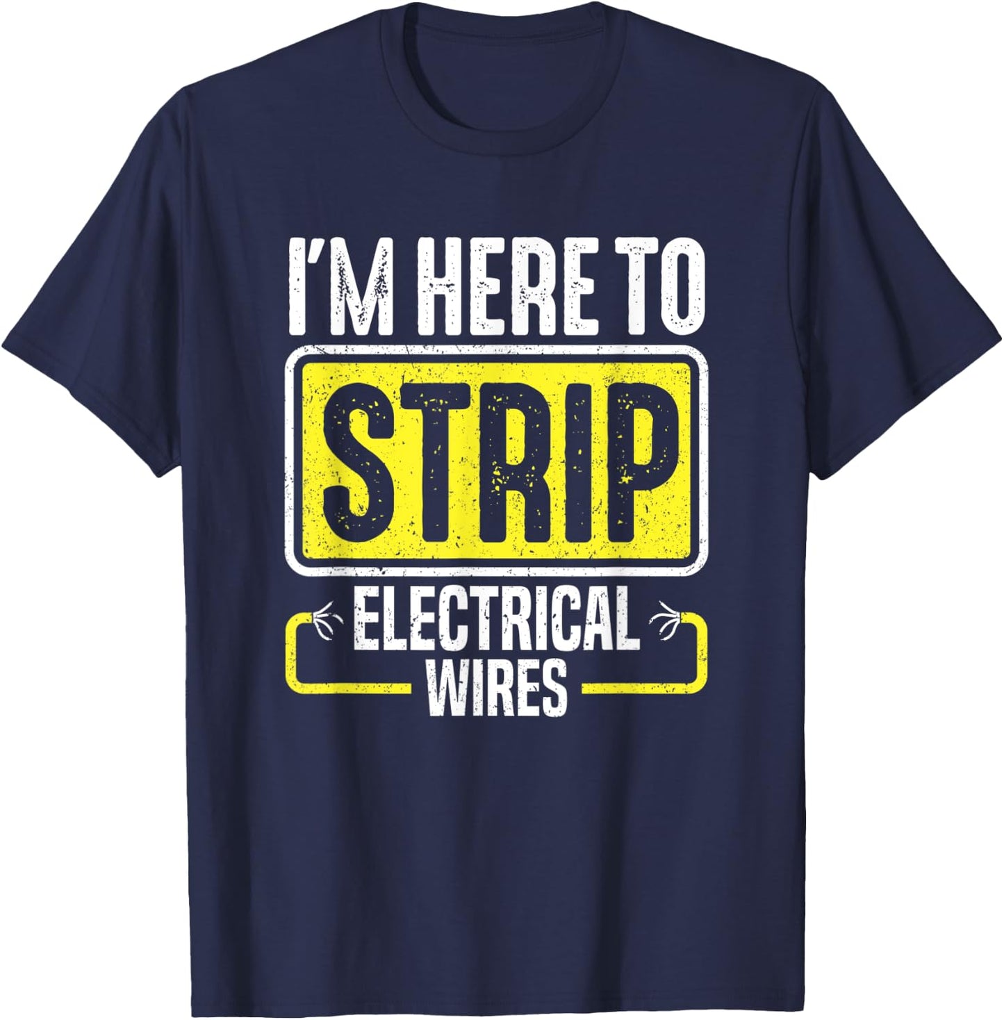 I'm Here To Strip Electrical Wires Electrician T-Shirt - T-Shirt | Navy
