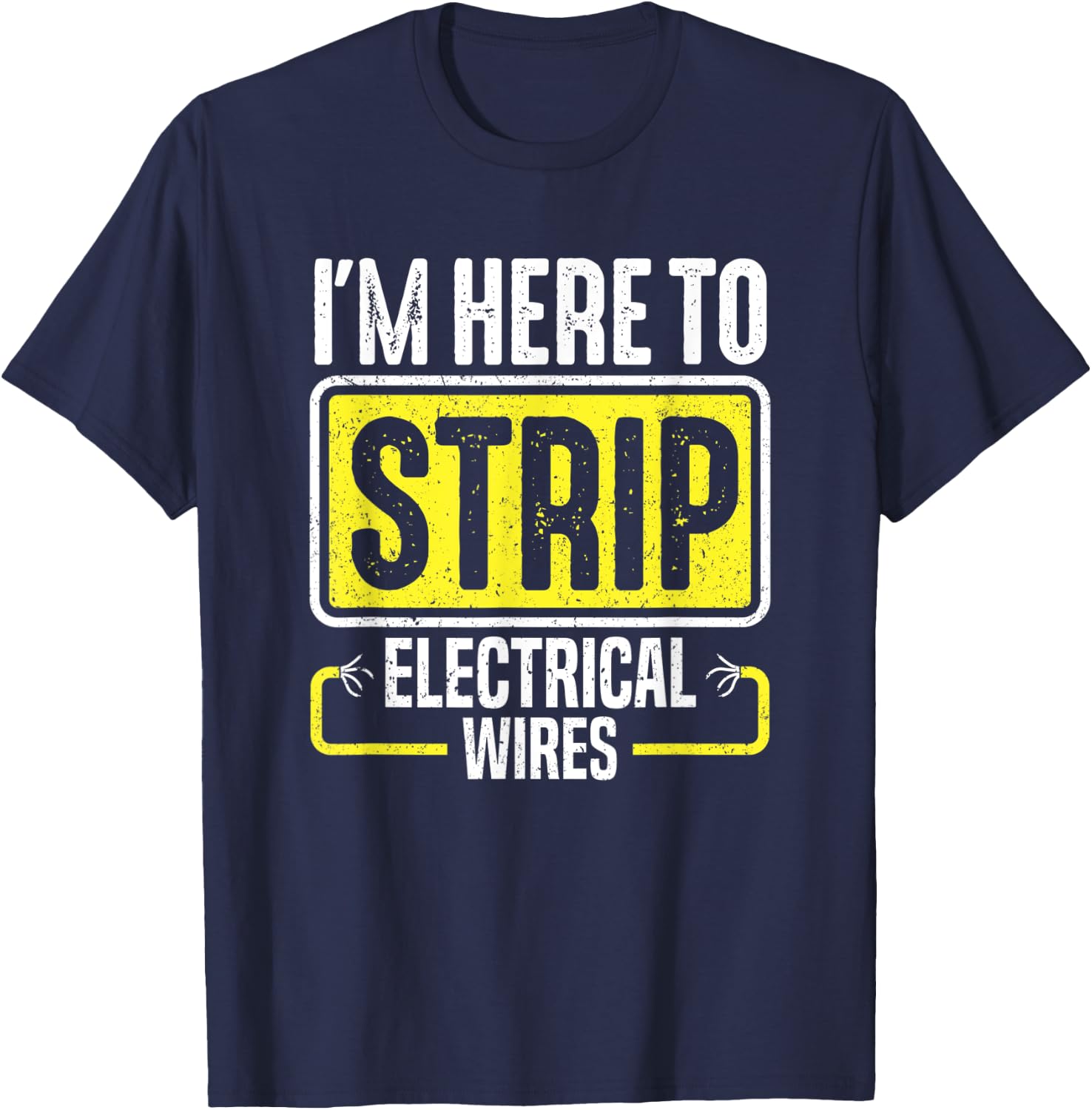 I'm Here To Strip Electrical Wires Electrician T-Shirt - T-Shirt | Navy