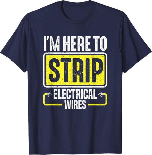 I'm Here To Strip Electrical Wires Electrician T-Shirt - T-Shirt | Navy
