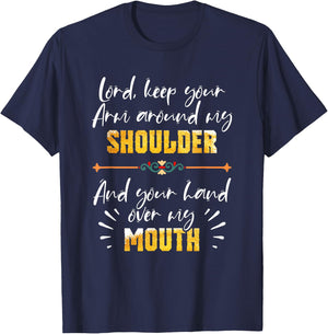 Lord Keep Your Arm Around My Shoulder And Hand Over My Mouth T-Shirt - T-Shirt | Navy