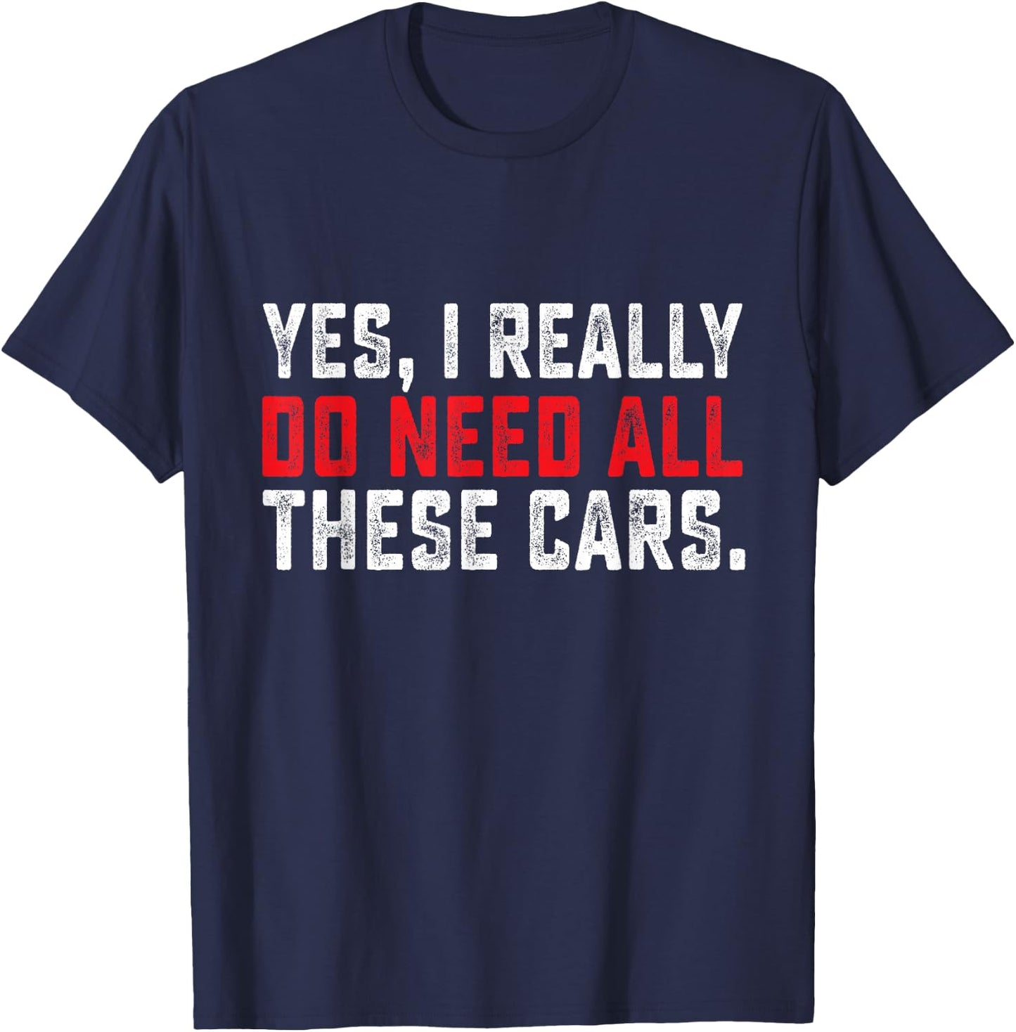 Yes I Really Do Need All These Cars Funny Car Mechanic Men T-Shirt - T-Shirt | Navy