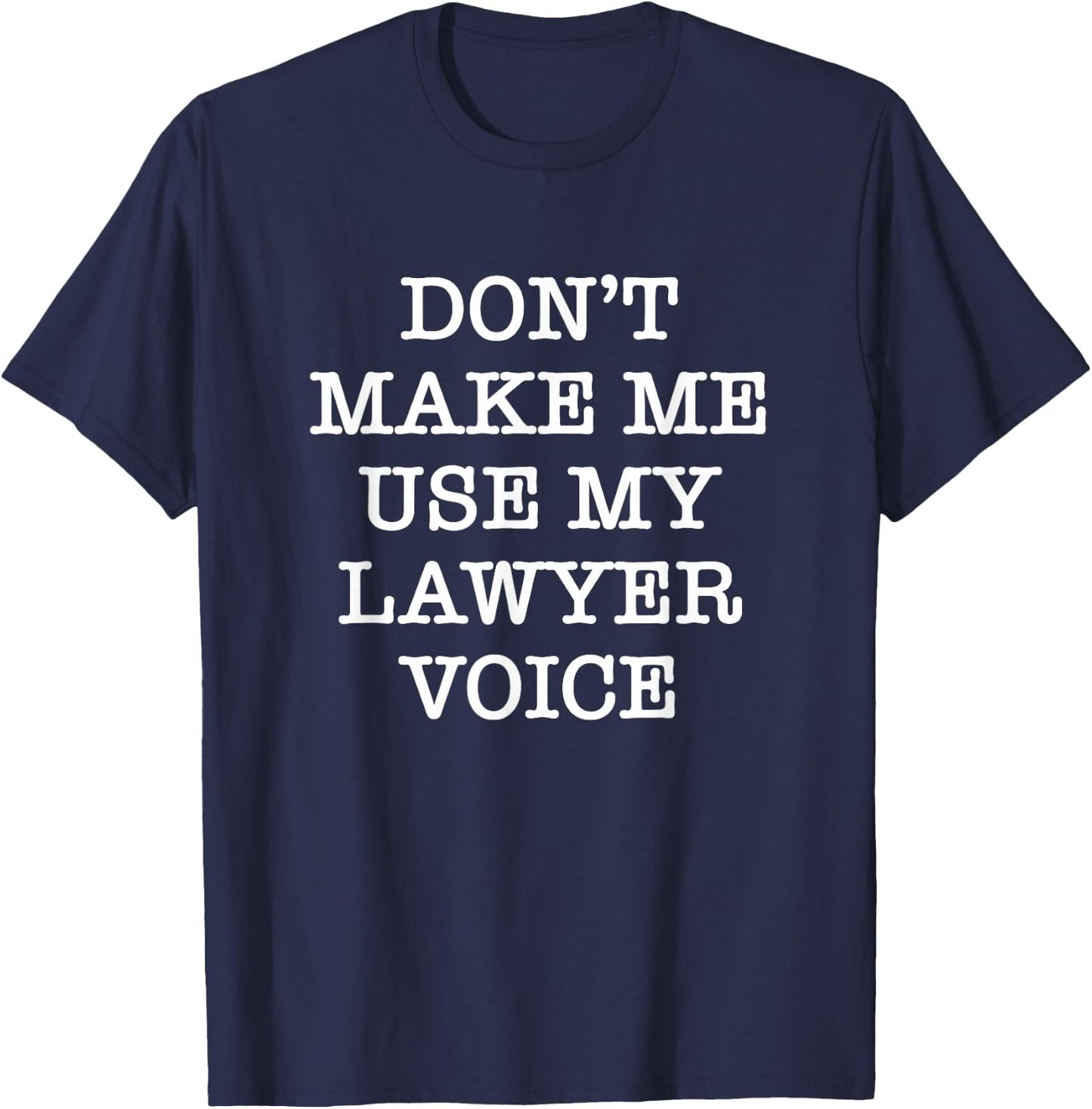 Don't Make Me Use My Lawyer Voice T-Shirt - T-Shirt | Navy