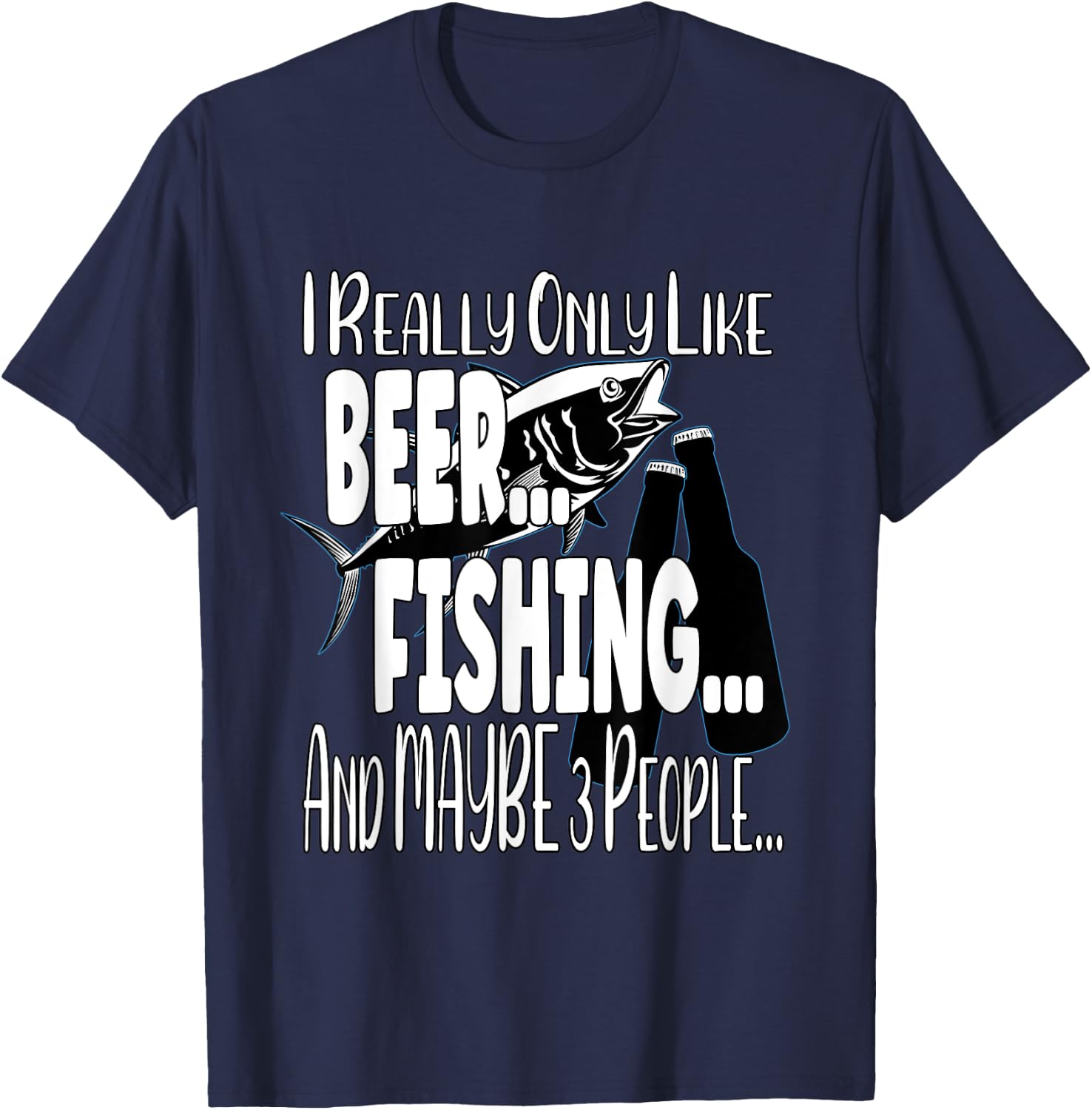I Really Only Like Beer, Fishing & Maybe 3 People T-Shirt - T-Shirt | Navy