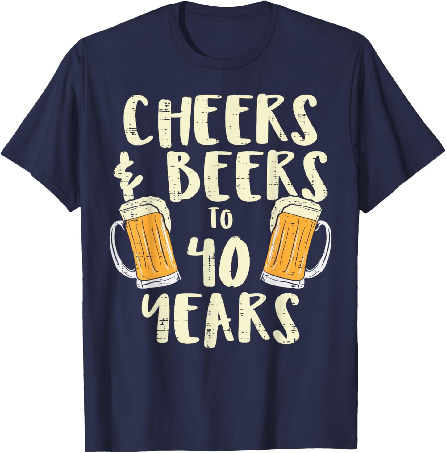 Cheers Beers 40 Years Old 40th Birthday Drinking Men Women T-Shirt - T-Shirt | Navy