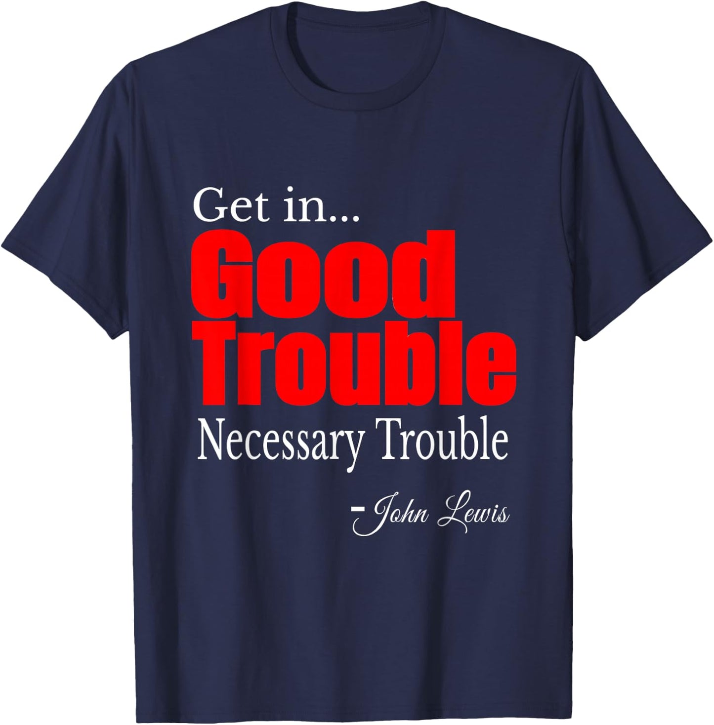 Get in Trouble Good-Trouble Necessary Trouble John-Lewis T-Shirt - T-Shirt | Navy