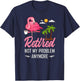 Retired Not My Problem Anymore Funny Flamingo Retirement T-Shirt - T-Shirt | Navy