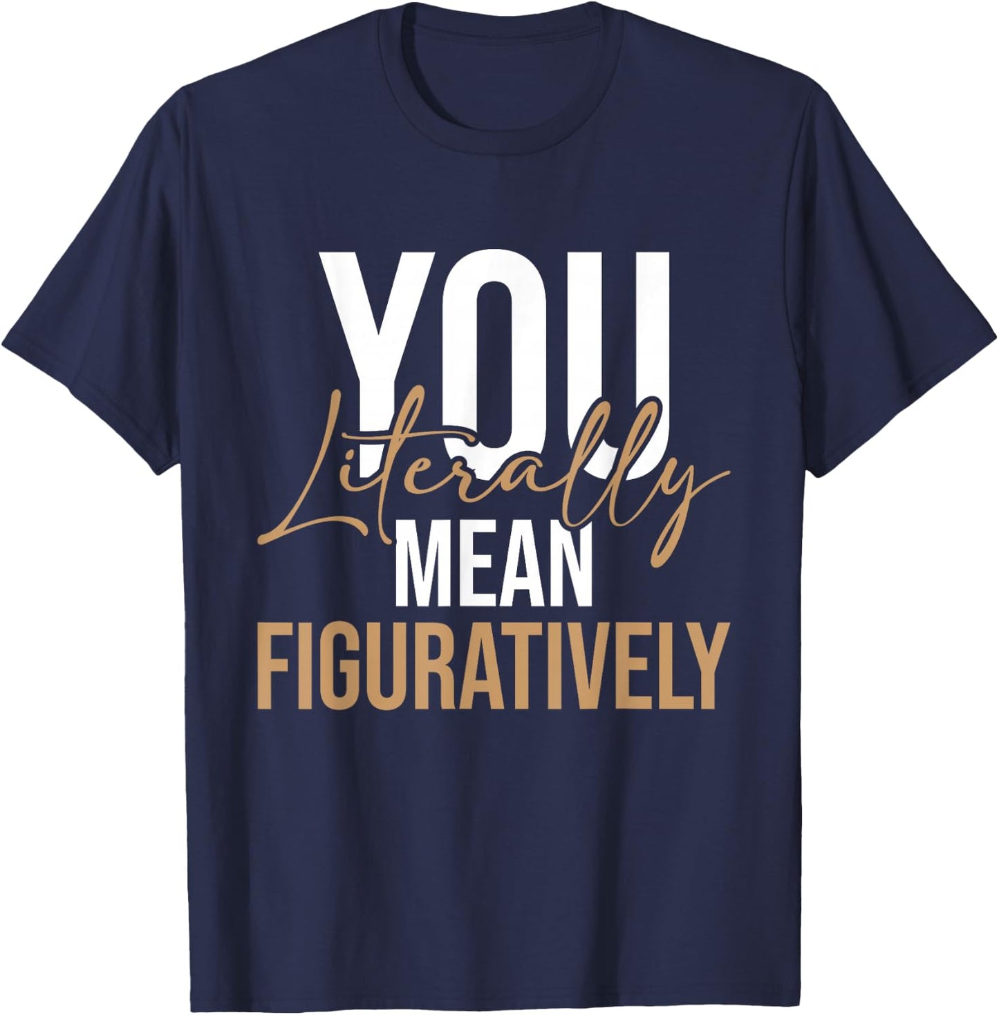 You Literally Mean Figuratively - English Grammar Police T-Shirt - T-Shirt | Navy