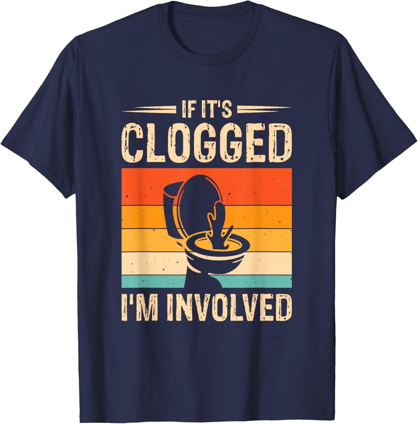 If It's Clogged I'm Involved T-Shirt - T-Shirt | Navy