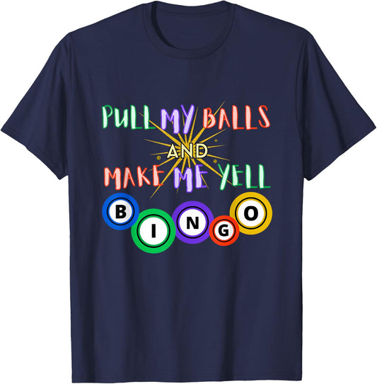 Pull My Balls And Make Me Yell Bingo Queen Lover Gambling T-Shirt - T-Shirt | Navy