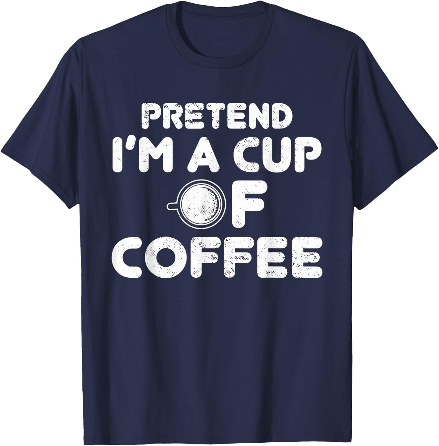 Pretend I'm Cup of Coffee | Costume For Halloween T-Shirt - T-Shirt | Navy